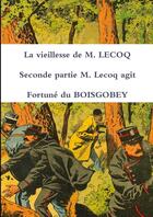 Couverture du livre « La vieillesse de M. Lecoq Tome 2 : M. Lecoq agit » de Fortune Du Boisgobey aux éditions Lulu