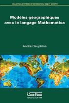 Couverture du livre « Modèles géographiques avec le langage Mathematica » de Andre Dauphine aux éditions Iste