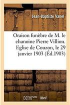 Couverture du livre « Oraison funebre de m. le chanoine pierre villion. eglise de couzon, le 29 janvier 1903 » de Vanel Jean-Baptiste aux éditions Hachette Bnf