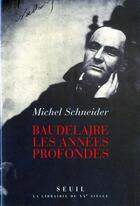 Couverture du livre « Baudelaire. les annees profondes » de Michel Schneider aux éditions Seuil