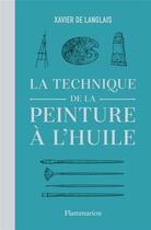 Couverture du livre « La technique de la peinture à l'huile » de Xavier De Langlais aux éditions Flammarion