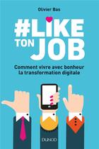 Couverture du livre « #like ton job ; comment vivre avec bonheur la transformation digitale » de Olivier Bas aux éditions Dunod