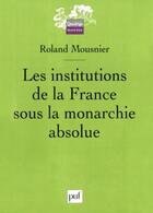 Couverture du livre « Les institutions de la france sous la monarchie absolue » de Roland Mousnier aux éditions Puf
