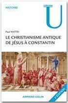 Couverture du livre « Le christianisme antique ; de Jésus à Constantin (2e édition) » de Paul Mattei aux éditions Armand Colin