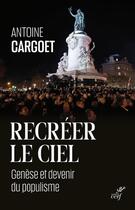 Couverture du livre « Recréer le ciel : genèse et devenir du populisme » de Antoine Cargoet aux éditions Cerf