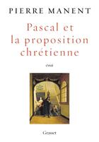 Couverture du livre « Pascal et la proposition chrétienne » de Pierre Manent aux éditions Grasset Et Fasquelle
