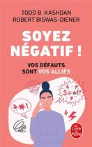 Couverture du livre « Soyez négatif ! vos défauts sont vos alliés » de Robert Biswas-Diener et Todd Kashdan aux éditions Le Livre De Poche