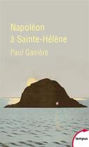 Couverture du livre « Napoléon à Sainte-Hélène » de Paul Ganiere aux éditions Tempus/perrin