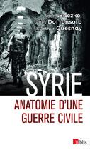 Couverture du livre « Syrie ; anatomie d'une guerre civile » de Dorronsoro Gilles, Quesnay Arthur, Baczko Adam aux éditions Cnrs