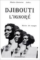 Couverture du livre « Djibouti l'ignoré ; récits de voyages » de Marie-Christine Aubry aux éditions Editions L'harmattan