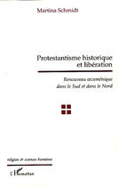 Couverture du livre « Protestantisme historique et libération ; renouveau oecuménique dans le sud et dans le nord » de Martina Schmidt aux éditions Editions L'harmattan