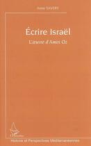 Couverture du livre « Ecrire israel - l'oeuvre d'amos oz » de Anne Savery aux éditions Editions L'harmattan