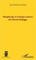 Couverture du livre « Métaphysique et technique moderne chez Martin Heidegger » de Jules Maidika Asana Kalinga aux éditions Editions L'harmattan