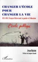 Couverture du livre « Changer l'école pour changer la vie ; 1971-1981; François Mitterrand, la gauche et l'éducation » de Jean Battut aux éditions L'harmattan