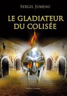Couverture du livre « Le gladiateur du Colisée » de Sergil Jumeau aux éditions Amalthee