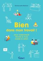 Couverture du livre « Bien dans mon travail ! mieux communiquer, trouver sa place, gagner en impact » de Emmanuelle Mailliart aux éditions Vuibert