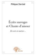 Couverture du livre « Écrits sauvages et chants d'amour » de Philippe Derckel aux éditions Edilivre