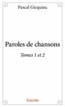 Couverture du livre « Paroles de chansons t.1 et 2 » de Pascal Gicquiau aux éditions Edilivre