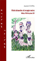 Couverture du livre « Folie blanche et magie noire ; Nika l'africaine IV » de Aurore Costa aux éditions Editions L'harmattan
