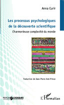 Couverture du livre « Les processus psychologiques de la decouverte scientifique - l'harmonieuse complexite du monde » de Curir Anna aux éditions Editions L'harmattan