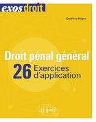 Couverture du livre « Droit pénal général ; 26 exercices d'applications » de Geoffroy Hilger aux éditions Ellipses