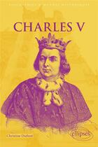 Couverture du livre « Charles V : le roi sage » de Christine Lemaire-Duthoit aux éditions Ellipses