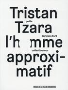 Couverture du livre « Tristan Tzara ; l'homme approximatif » de  aux éditions Musees Strasbourg