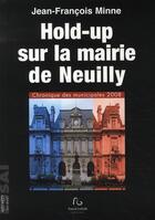 Couverture du livre « Hold-up sur la mairie de Neuilly ; chronique des municipales 2008 » de Jean-Francois Minne aux éditions Pascal Galode