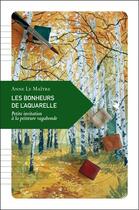 Couverture du livre « Les bonheurs de l'aquarelle : petite invitation à la peinture vagabonde » de Anne Le Maitre aux éditions Transboreal