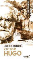 Couverture du livre « La nature hallucinée » de Victor Hugo et Elisabeth Combres aux éditions Plume De Carotte