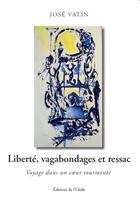 Couverture du livre « Liberté, vagabondages et ressac : Voyage dans un coeur tourmenté » de Jose Vatin aux éditions De L'onde