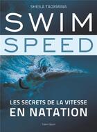 Couverture du livre « Swim speed : les secrets de la vitesse en natation » de Sheila Taormina aux éditions Talent Sport
