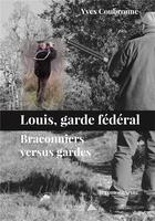 Couverture du livre « Louis, garde federal - braconniers versus gardes » de Yves Coubronne aux éditions Saint Honore Editions