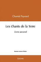 Couverture du livre « Les chants de la terre - livre second » de Chantal Payrard aux éditions Edilivre