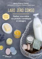 Couverture du livre « Labo zéro conso ; réalisez vous-même vos produits cosmétiques et ménagers (2e édition) » de Marie-France Farre aux éditions Eyrolles