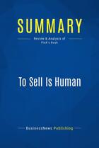 Couverture du livre « Summary: To Sell Is Human : Review and Analysis of Pink's Book » de Businessnews Publish aux éditions Business Book Summaries