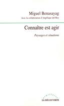 Couverture du livre « Connaître est agir ; paysages et situations » de Miguel Benasayag et Angelique Del Rey aux éditions La Decouverte