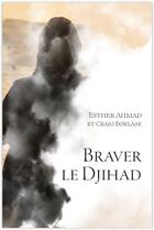 Couverture du livre « Braver le djihad » de Esther Ahmad et Craig Borlase aux éditions Clc Editions