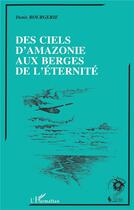 Couverture du livre « Des ciels d'amazonie aux berges de l'eternite » de Denis Bourgerie aux éditions L'harmattan