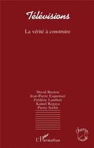 Couverture du livre « Televisions, la verite a construire » de Buxton/Esquenazi aux éditions L'harmattan