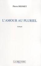 Couverture du livre « L'amour au pluriel » de Pierre Desmet aux éditions La Bruyere