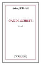 Couverture du livre « Gaz de schiste » de Jerome Sibellas aux éditions La Bruyere