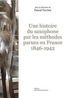 Couverture du livre « Une Histoire Du Saxophone Par Les Methodes Parues En France : 1846-1942 » de  aux éditions Delatour