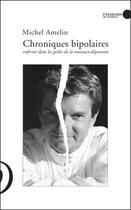 Couverture du livre « Chroniques bipolaires ; enfermé dans les geôles de la maniaco-dépression » de Michel Amelin aux éditions Le Publieur
