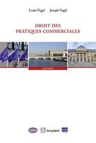 Couverture du livre « Droit des pratiques commerciales » de Louis Vogel et Joseph Vogel aux éditions Bruylant