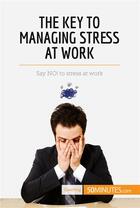 Couverture du livre « The key to managing stress at work : say no ! to stress at work » de  aux éditions 50minutes.com