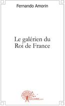 Couverture du livre « Le galérien du roi de France » de Fernando Amorin aux éditions Edilivre