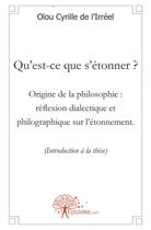 Couverture du livre « Qu'est ce que s'etonner ? origine de la philosophie : reflexion dialectique et philographique sur l » de Olou C D L. aux éditions Edilivre