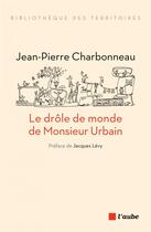 Couverture du livre « Le drôle de monde de Monsieur Urbain » de Jean-Pierre Charbonneau aux éditions Editions De L'aube