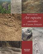 Couverture du livre « Art rupestre amérindien en Guyane française » de Marlene Mazieres aux éditions Ibis Rouge Editions